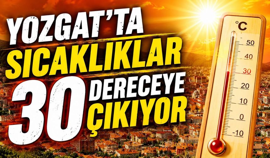 Yozgat'ta Sıcaklıklar 30 Dereceye Çıkıyor