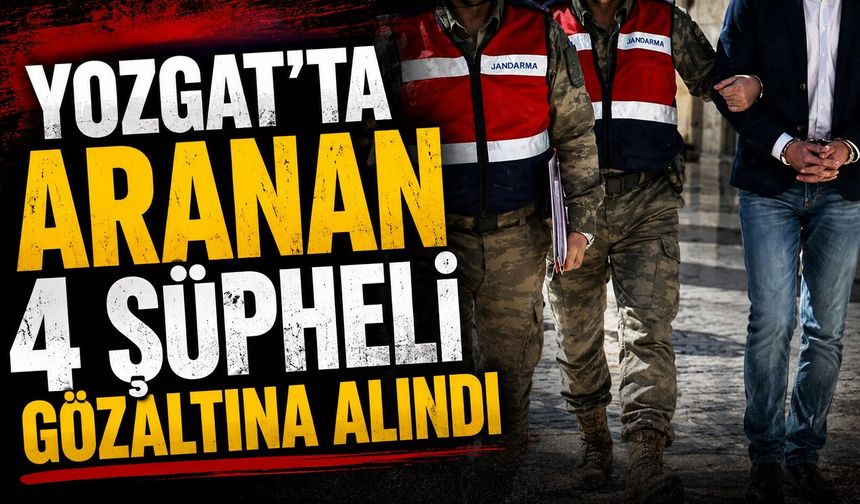 Yozgat'ta Aranan 4 Şüpheli Gözaltına Alındı