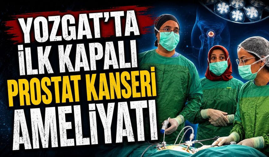 Yozgat'ta İlk Kapalı Prostat Kanseri Ameliyatı