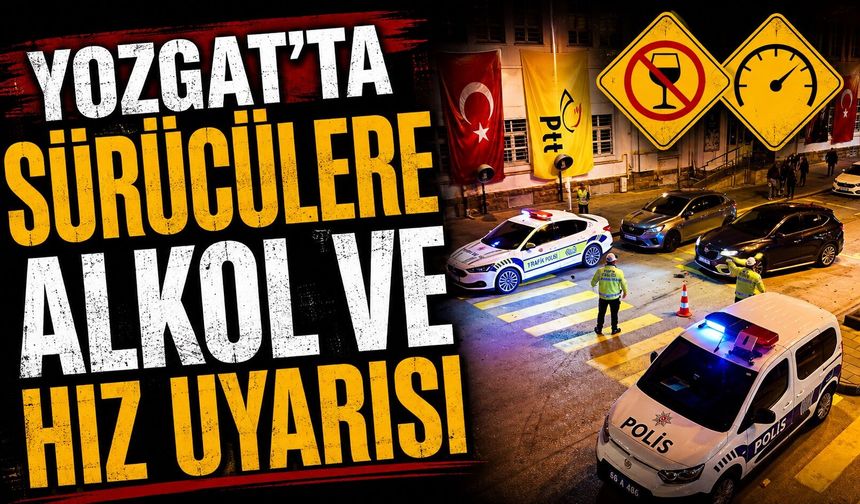 Yozgat'ta Sürücülere Alkol ve Hız Uyarısı