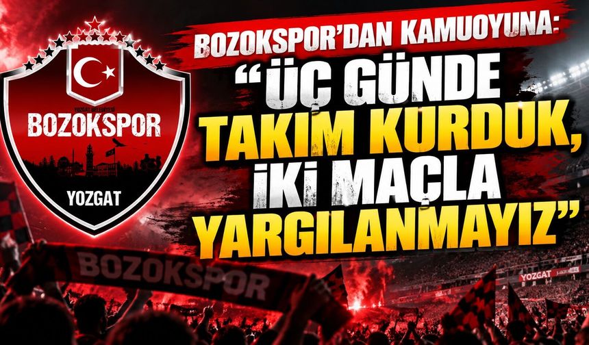 Bozokspor'dan Kamuoyuna: "Üç Günde Takım Kurduk, İki Maçla Yargılanmayız"