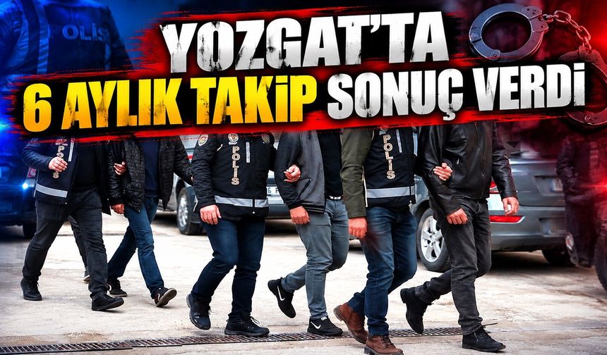 Yozgat'ta 6 Aylık Takip Sonuç Verdi