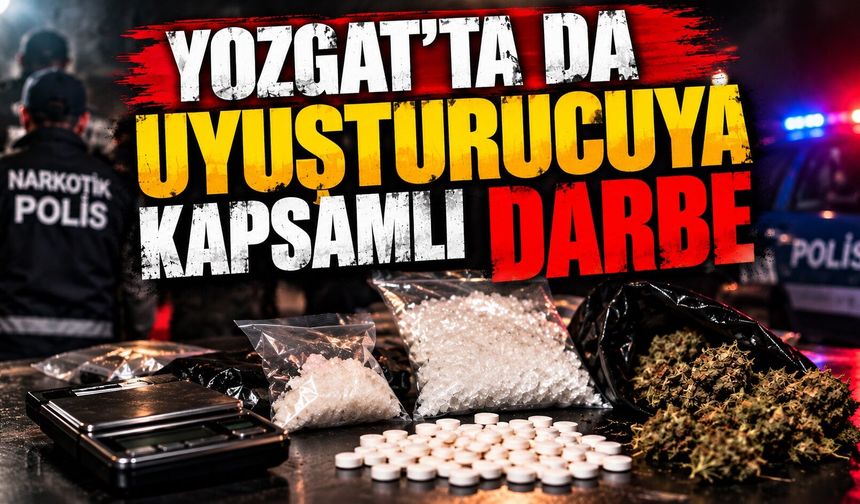 Yozgat'ta da Uyuşturucuya Kapsamlı Darbe