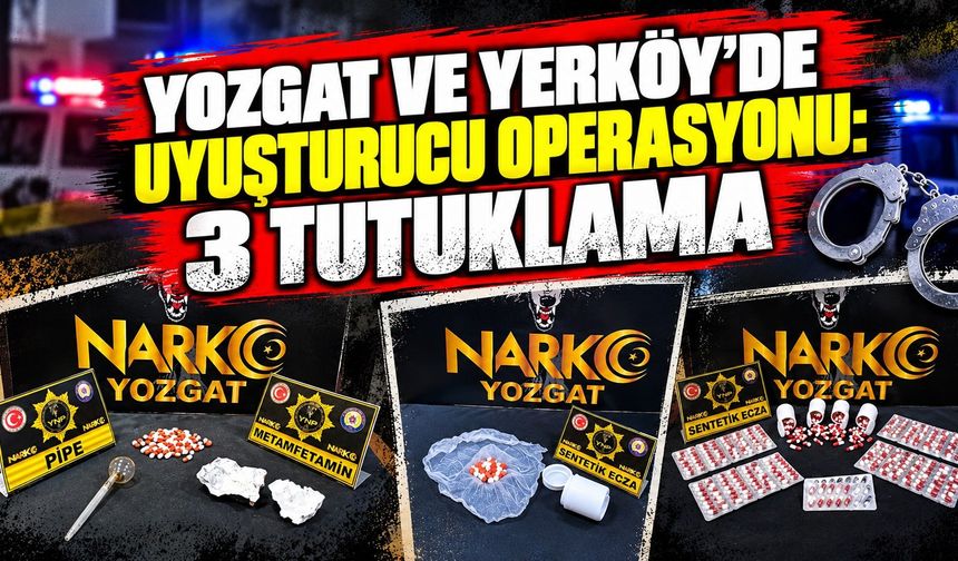 Yozgat ve Yerköy'de Uyuşturucu Operasyonu: 3 Tutuklama