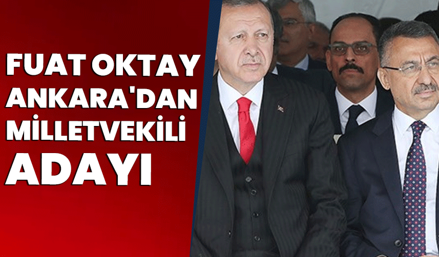 Fuat Oktay Ankara'dan milletvekili adayı