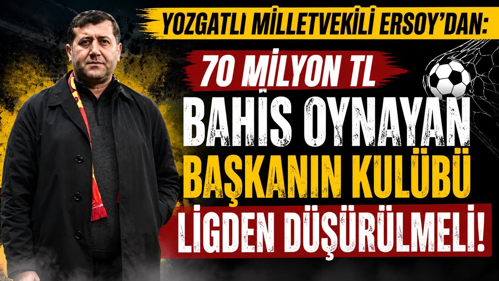 Yozgatlı Milletvekili Ersoy'dan: "70 Milyon TL Bahis Oynayan Başkanın Kulübü Ligden Düşürülmeli"