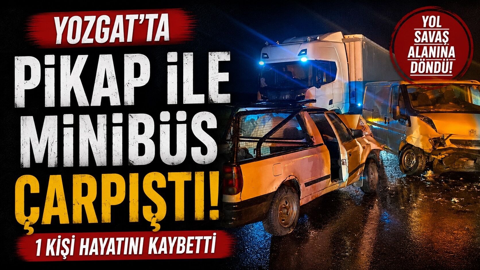 Yozgat'ta pikap ile minibüs çarpıştı: 1 kişi hayatını kaybetti