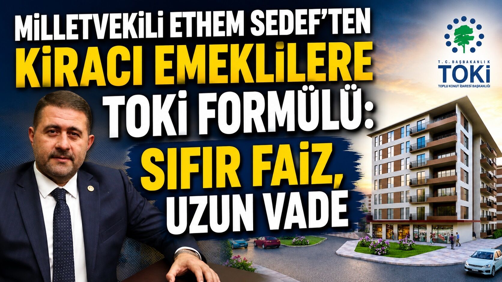 Milletvekili Ethem Sedef'ten Kiracı Emeklilere TOKİ Formülü: Sıfır Faiz, Uzun Vade